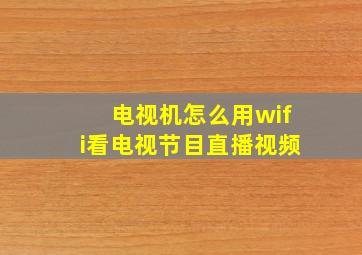 电视机怎么用wifi看电视节目直播视频