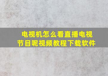 电视机怎么看直播电视节目呢视频教程下载软件