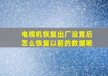 电视机恢复出厂设置后怎么恢复以前的数据呢