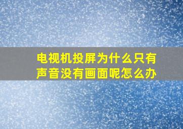 电视机投屏为什么只有声音没有画面呢怎么办