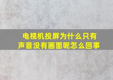 电视机投屏为什么只有声音没有画面呢怎么回事