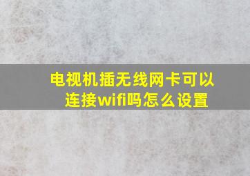 电视机插无线网卡可以连接wifi吗怎么设置