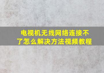 电视机无线网络连接不了怎么解决方法视频教程