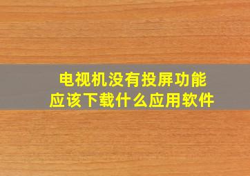 电视机没有投屏功能应该下载什么应用软件