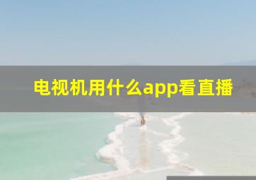 电视机用什么app看直播