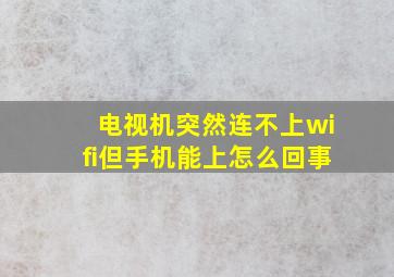 电视机突然连不上wifi但手机能上怎么回事