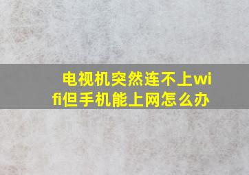 电视机突然连不上wifi但手机能上网怎么办