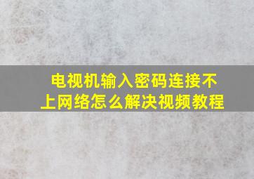 电视机输入密码连接不上网络怎么解决视频教程