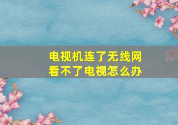 电视机连了无线网看不了电视怎么办