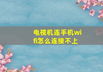 电视机连手机wifi怎么连接不上