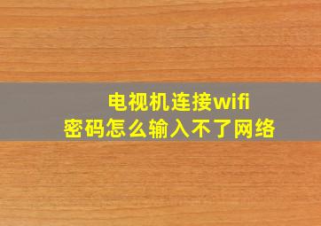 电视机连接wifi密码怎么输入不了网络