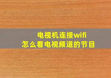 电视机连接wifi怎么看电视频道的节目