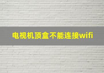 电视机顶盒不能连接wifi