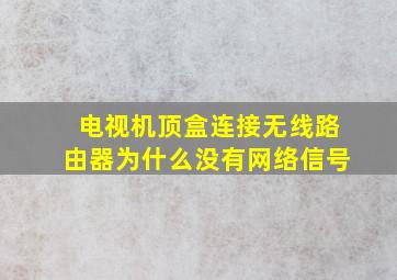 电视机顶盒连接无线路由器为什么没有网络信号