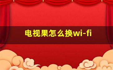 电视果怎么换wi-fi