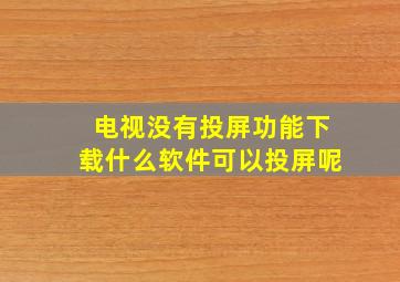 电视没有投屏功能下载什么软件可以投屏呢