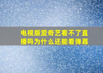 电视版爱奇艺看不了直播吗为什么还能看弹幕