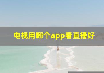 电视用哪个app看直播好