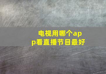 电视用哪个app看直播节目最好