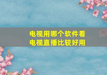 电视用哪个软件看电视直播比较好用