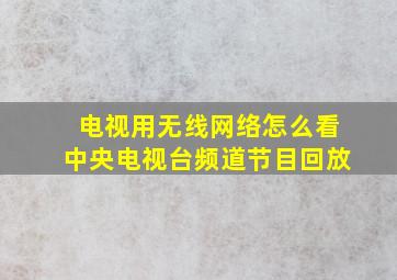 电视用无线网络怎么看中央电视台频道节目回放