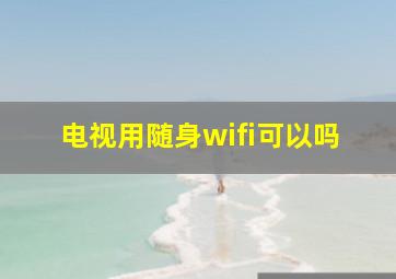 电视用随身wifi可以吗