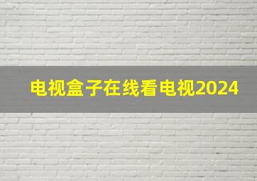 电视盒子在线看电视2024