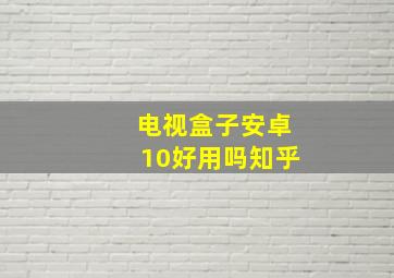 电视盒子安卓10好用吗知乎