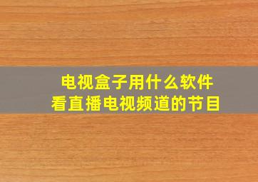 电视盒子用什么软件看直播电视频道的节目