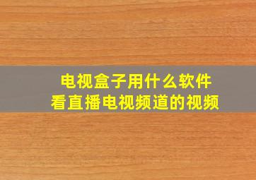 电视盒子用什么软件看直播电视频道的视频