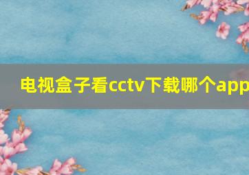 电视盒子看cctv下载哪个app