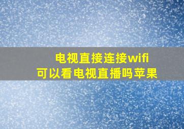 电视直接连接wifi可以看电视直播吗苹果