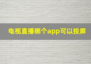 电视直播哪个app可以投屏