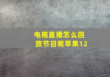 电视直播怎么回放节目呢苹果12