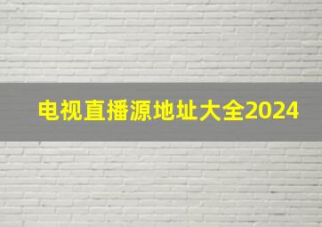 电视直播源地址大全2024