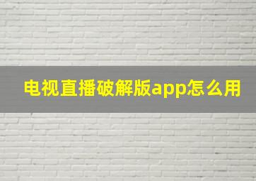 电视直播破解版app怎么用