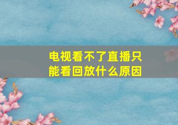 电视看不了直播只能看回放什么原因