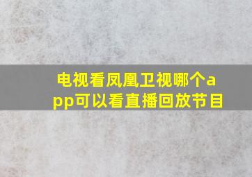 电视看凤凰卫视哪个app可以看直播回放节目