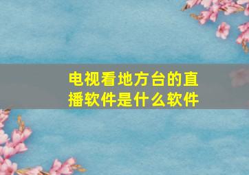 电视看地方台的直播软件是什么软件