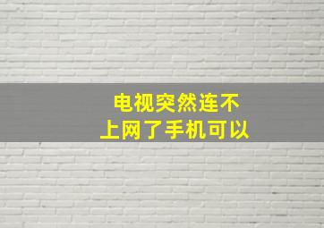 电视突然连不上网了手机可以