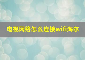 电视网络怎么连接wifi海尔