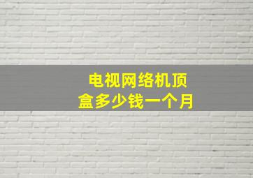 电视网络机顶盒多少钱一个月