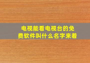 电视能看电视台的免费软件叫什么名字来着