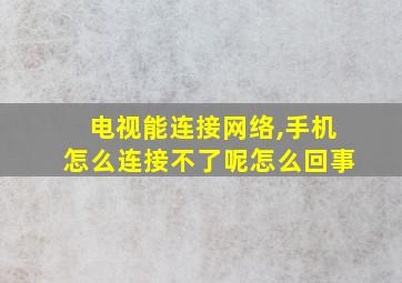 电视能连接网络,手机怎么连接不了呢怎么回事