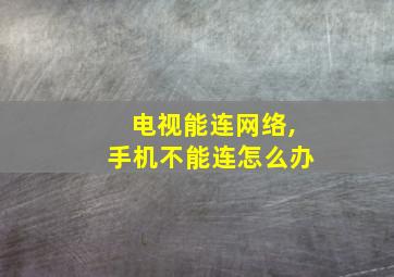 电视能连网络,手机不能连怎么办