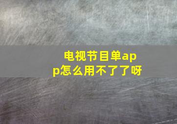 电视节目单app怎么用不了了呀