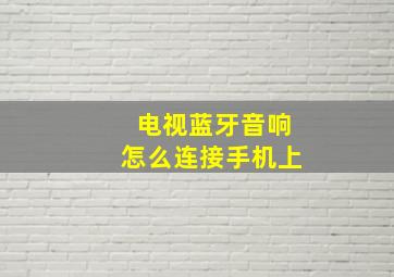 电视蓝牙音响怎么连接手机上