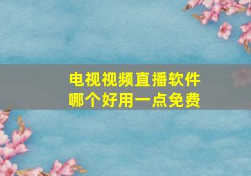 电视视频直播软件哪个好用一点免费