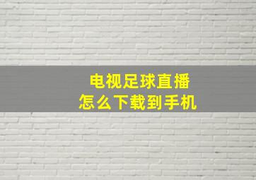 电视足球直播怎么下载到手机