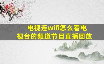 电视连wifi怎么看电视台的频道节目直播回放